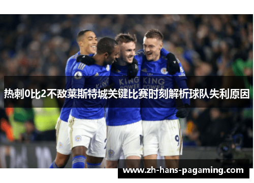 热刺0比2不敌莱斯特城关键比赛时刻解析球队失利原因